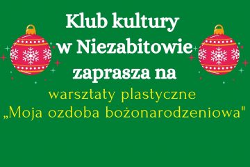 baner z zaproszeniem klubu kultury w Niezabitowie na warsztaty plastyczne pod tytułem moja ozdoba bożonarodzeniowa. Zielone tło, po bokach obrazki bombek choinkowych, białe i żółte napisy