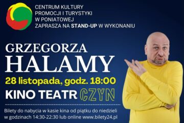 Centrum Kultury Promocji i Turystyki w Poniatowej serdecznie zaprasza na stand-up w wykonaniu Grzegorza Halamy. 28 listopada o godzinie 18:00 w Kinie Teatr Czyn. Bilety zakupić można w kasie kina od piątku do niedzieli w godzinach 14:30 do 22:30 lub na stronie www.bilety24.pl.