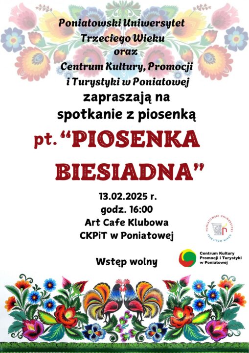 Plakat zapraszający do udziału w spotkaniu z piosenką biesiadną. Wydarzenie odbędzie się 13 lutego o godzinie 16 w kawiarni Art. Café Klubowa. Wstęp wolny. Zaprasza Poniatowski Uniwersytet Trzeciego Wieku oraz Centrum Kultury Promocji i Turystyki w Poniatowej. Plakat zawiera grafiki wzorów ludowych.